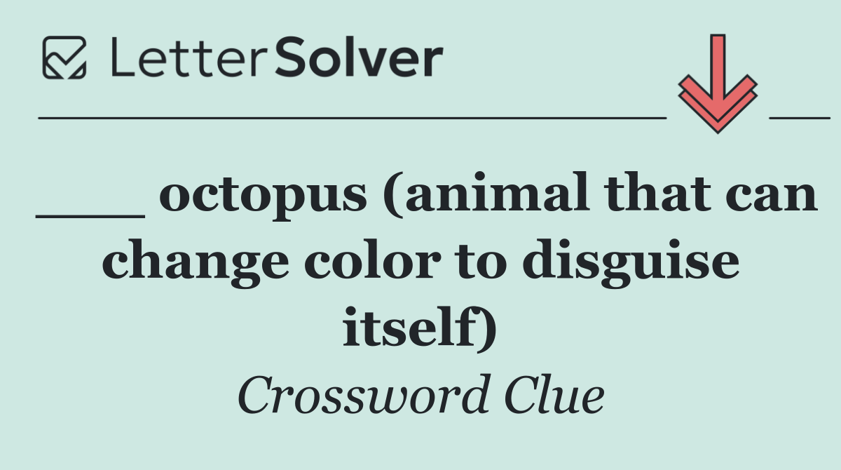 ___ octopus (animal that can change color to disguise itself)