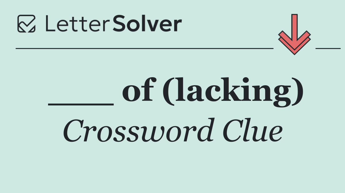 ___ of (lacking)