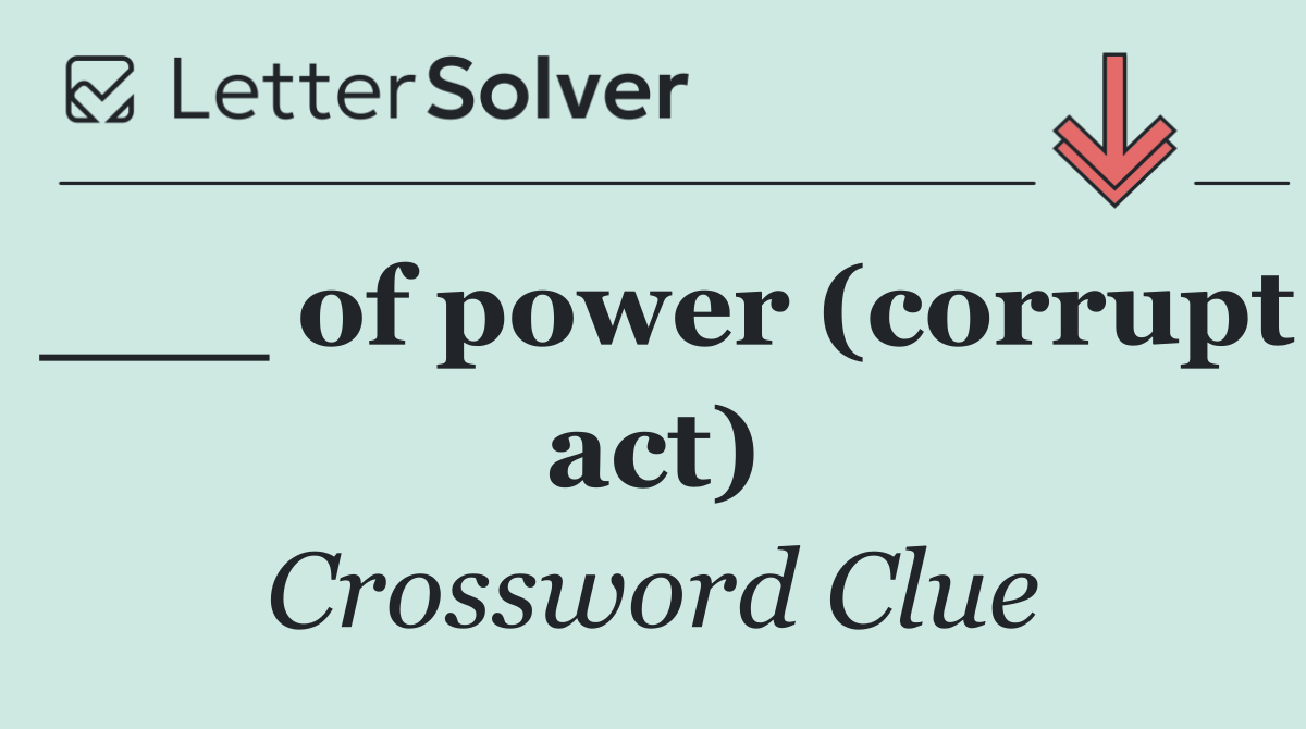 ___ of power (corrupt act)
