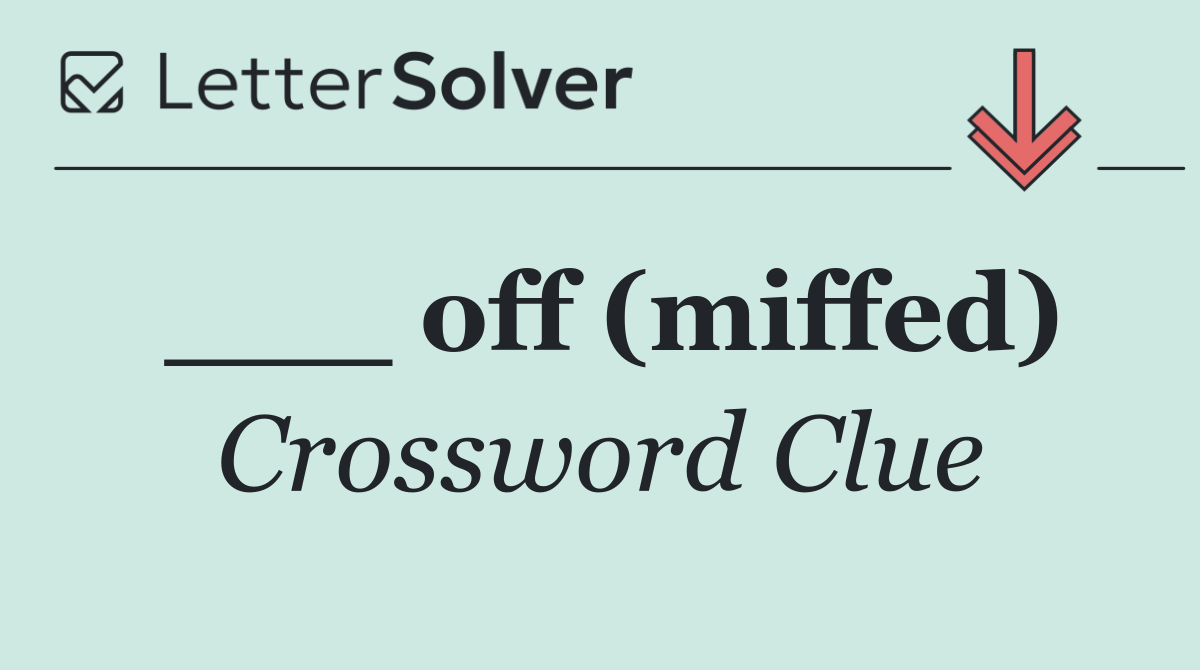 ___ off (miffed)