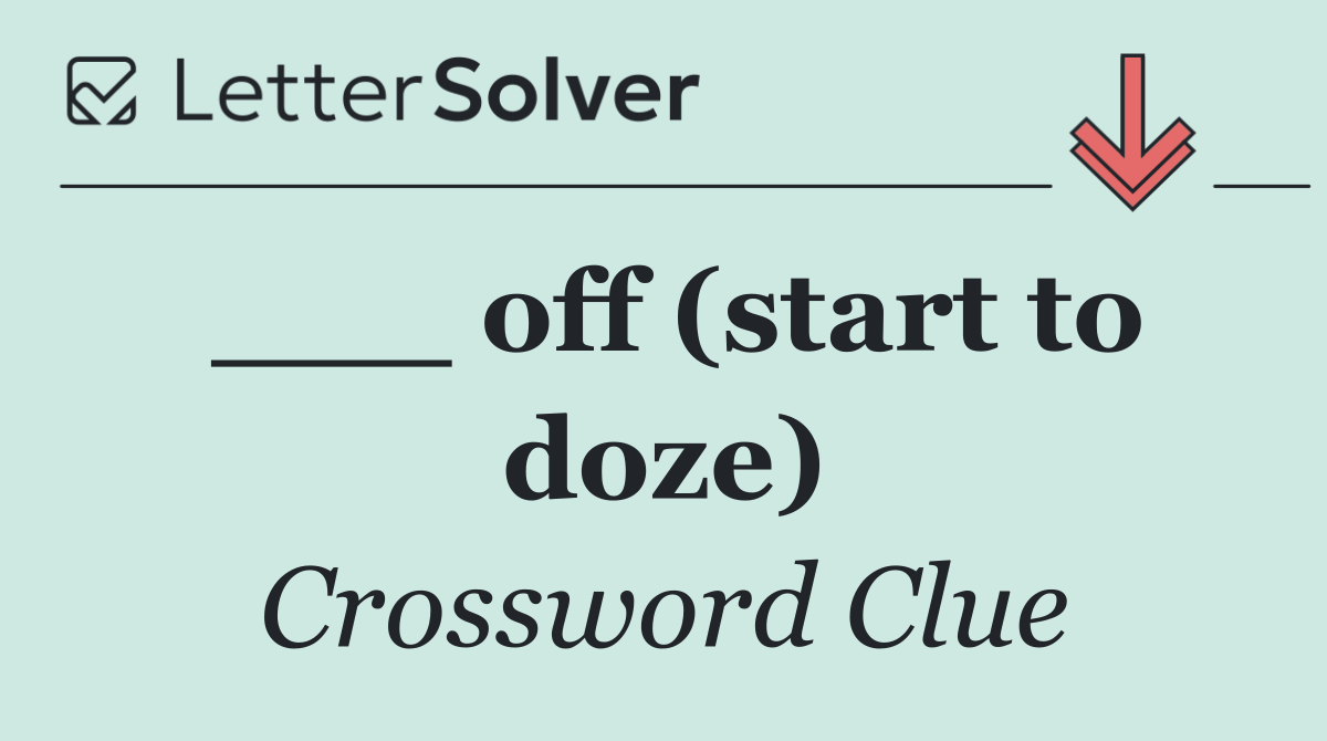 ___ off (start to doze)