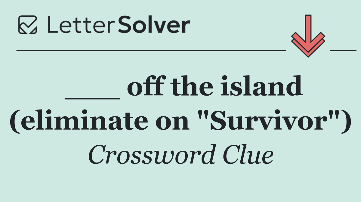 ___ off the island (eliminate on "Survivor")
