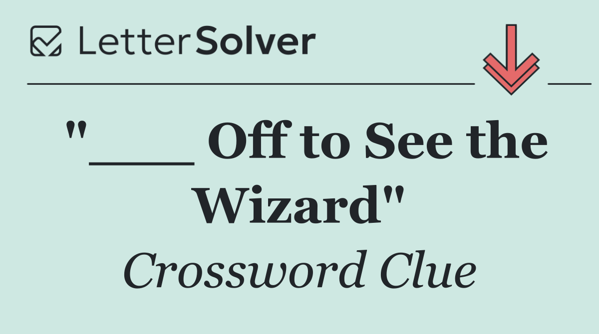 "___ Off to See the Wizard"