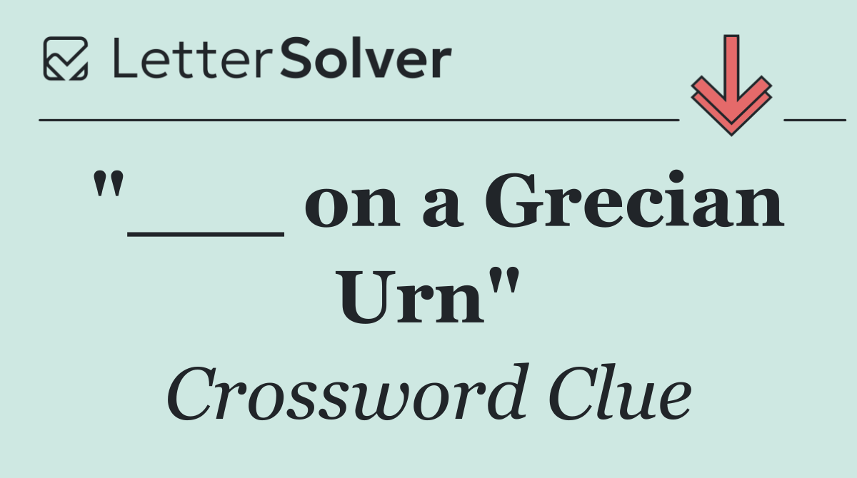 "___ on a Grecian Urn"