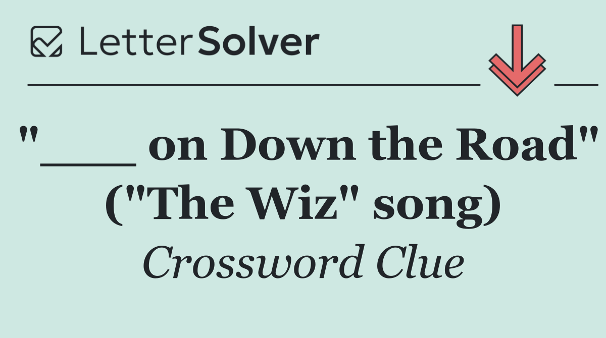 "___ on Down the Road" ("The Wiz" song)