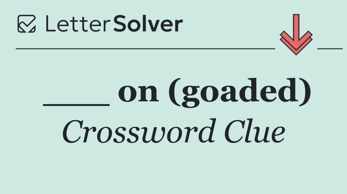___ on (goaded)