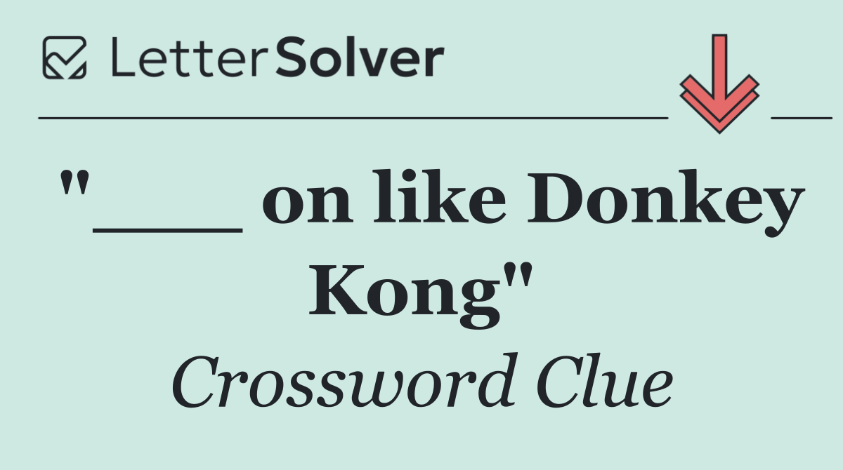 "___ on like Donkey Kong"