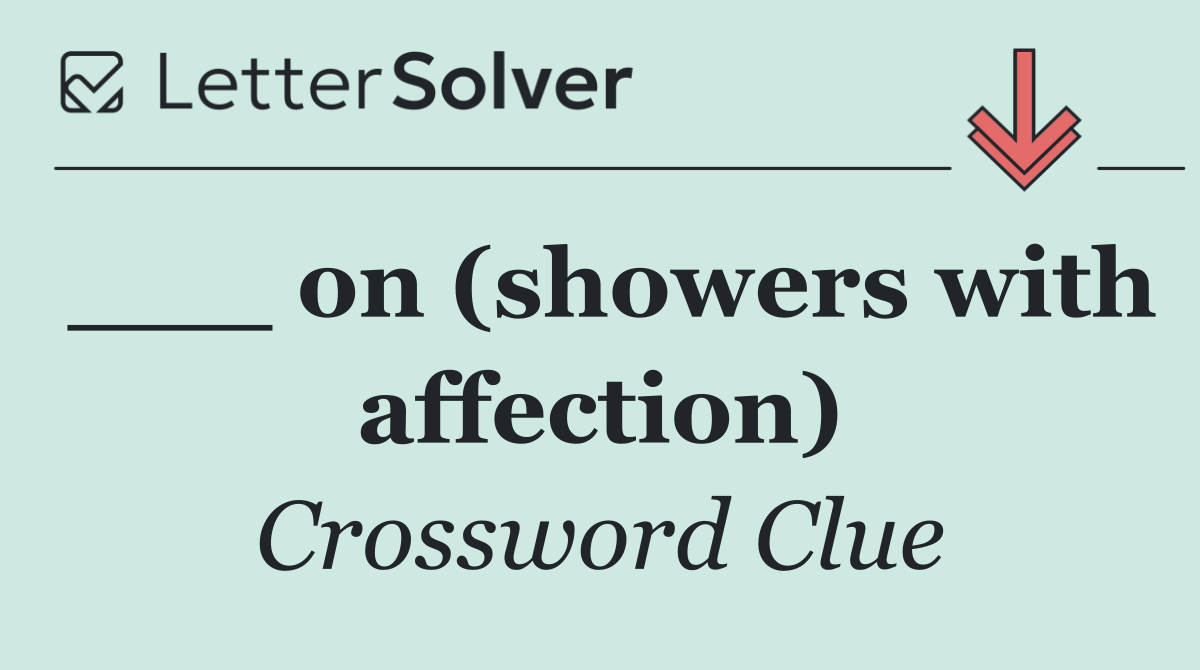 ___ on (showers with affection)