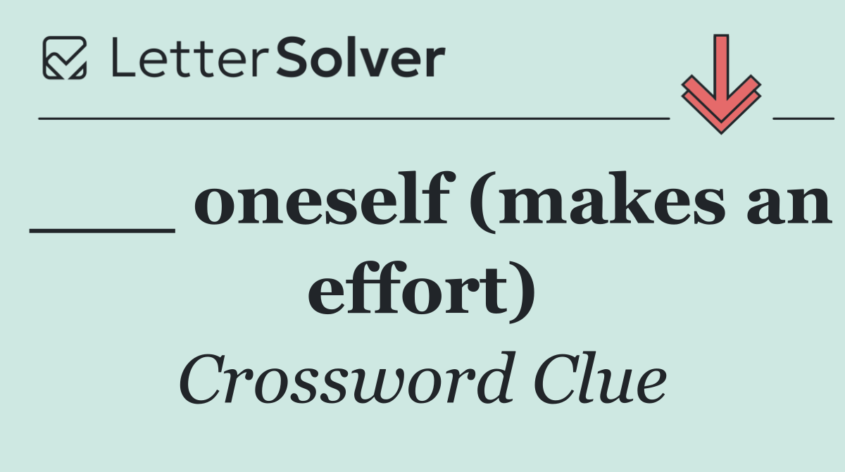 ___ oneself (makes an effort)