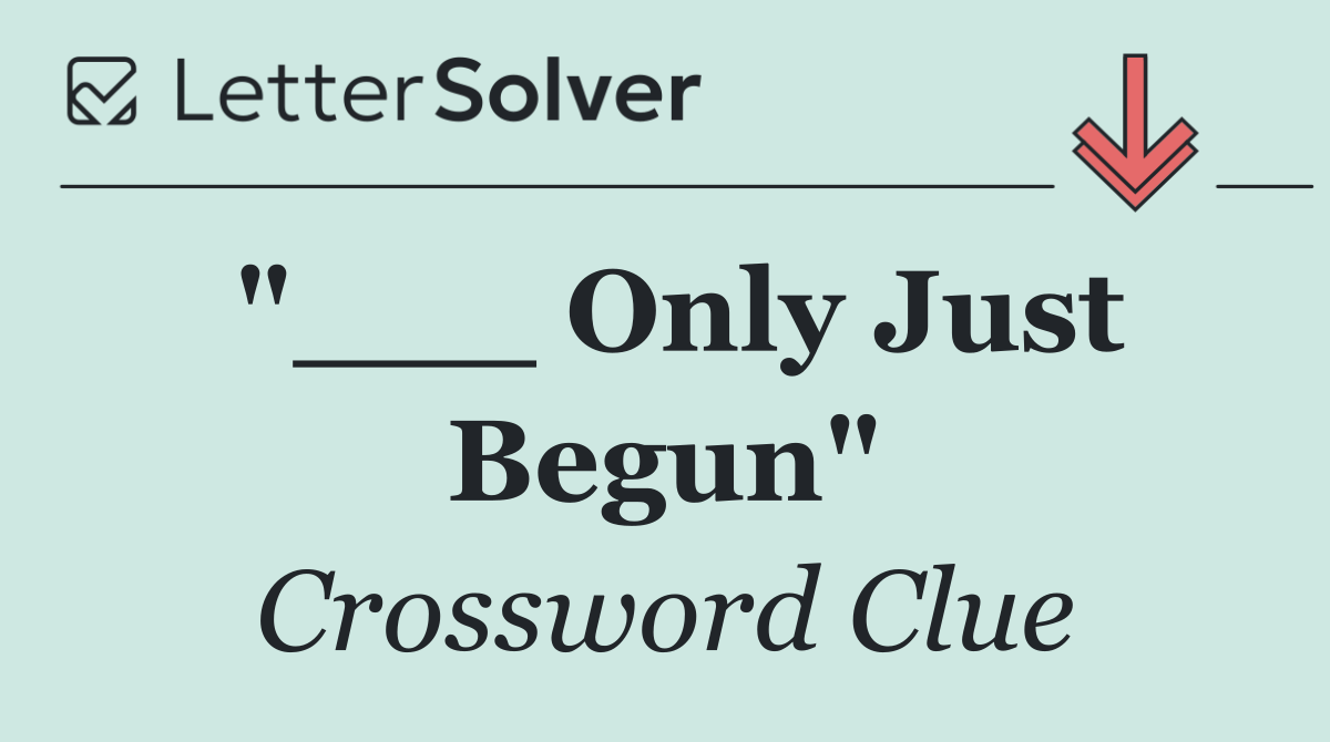 "___ Only Just Begun"