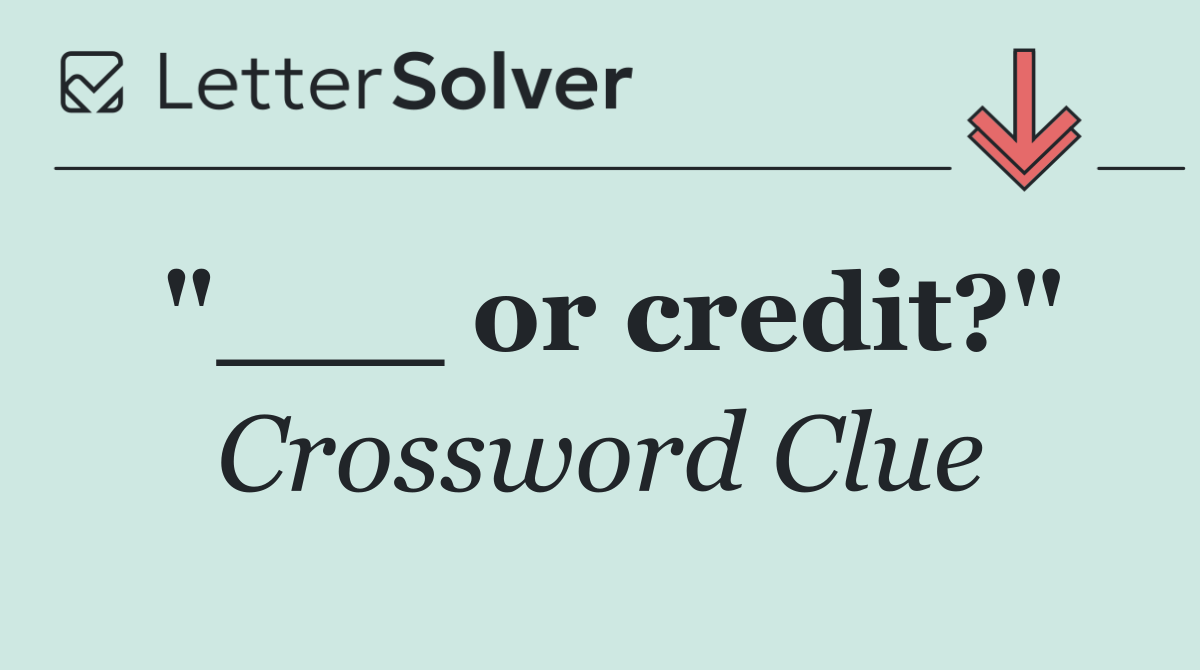 "___ or credit?"