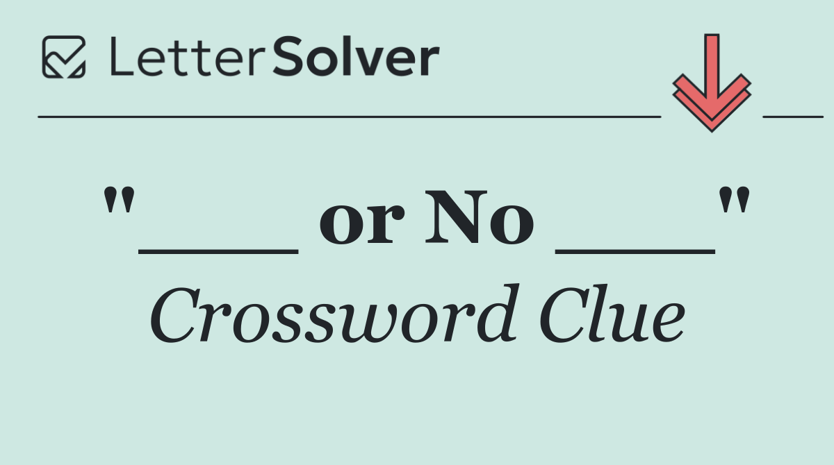 "___ or No ___"