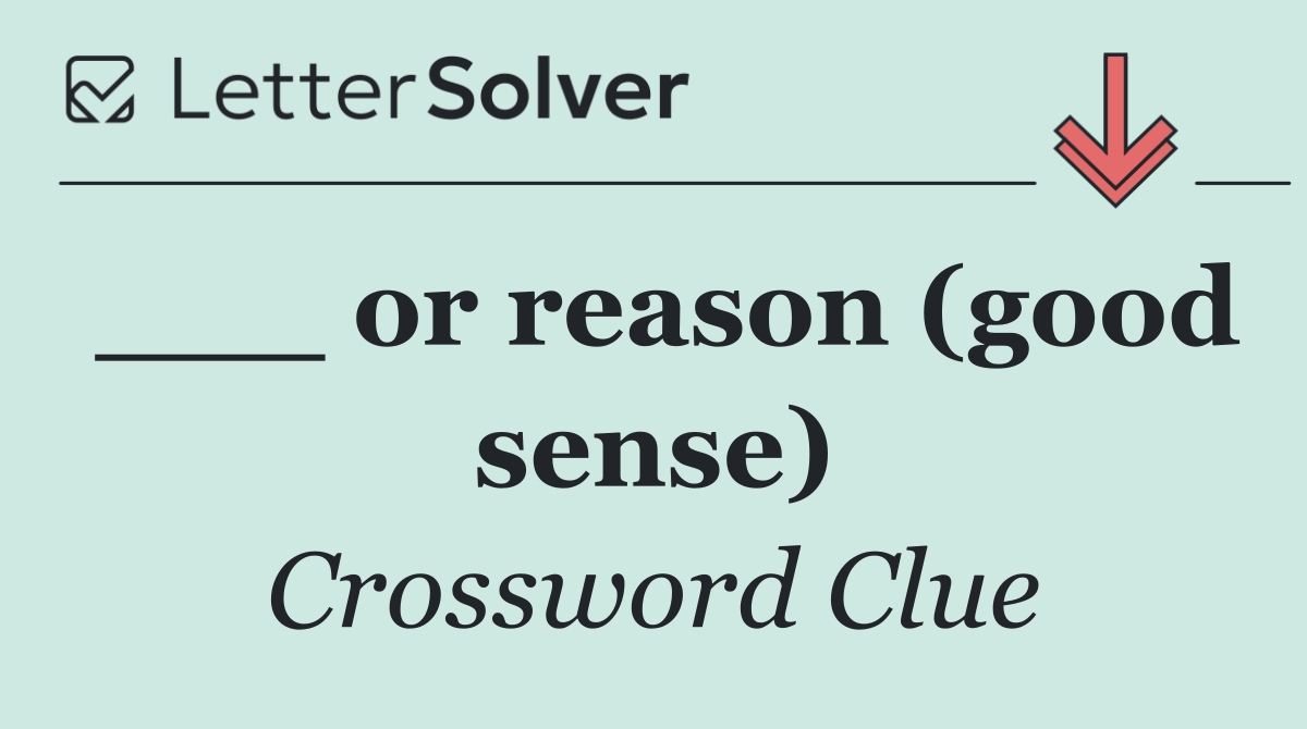 ___ or reason (good sense)
