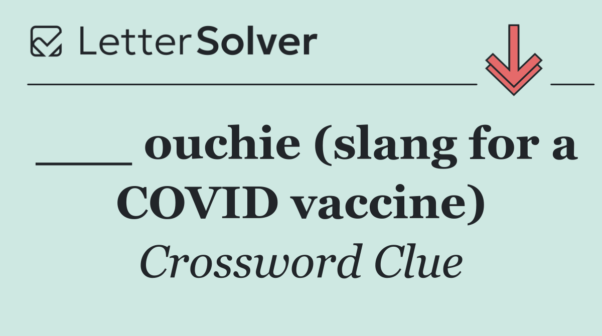 ___ ouchie (slang for a COVID vaccine)