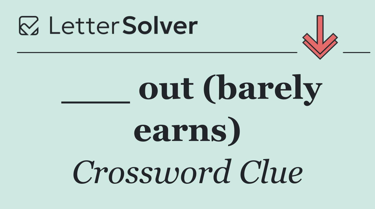 ___ out (barely earns)