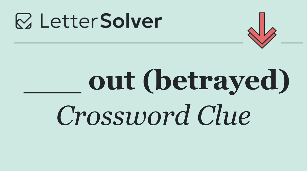 ___ out (betrayed)