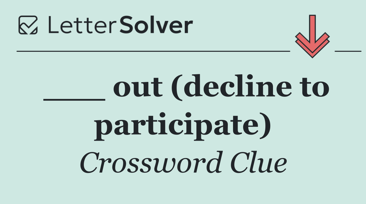 ___ out (decline to participate)