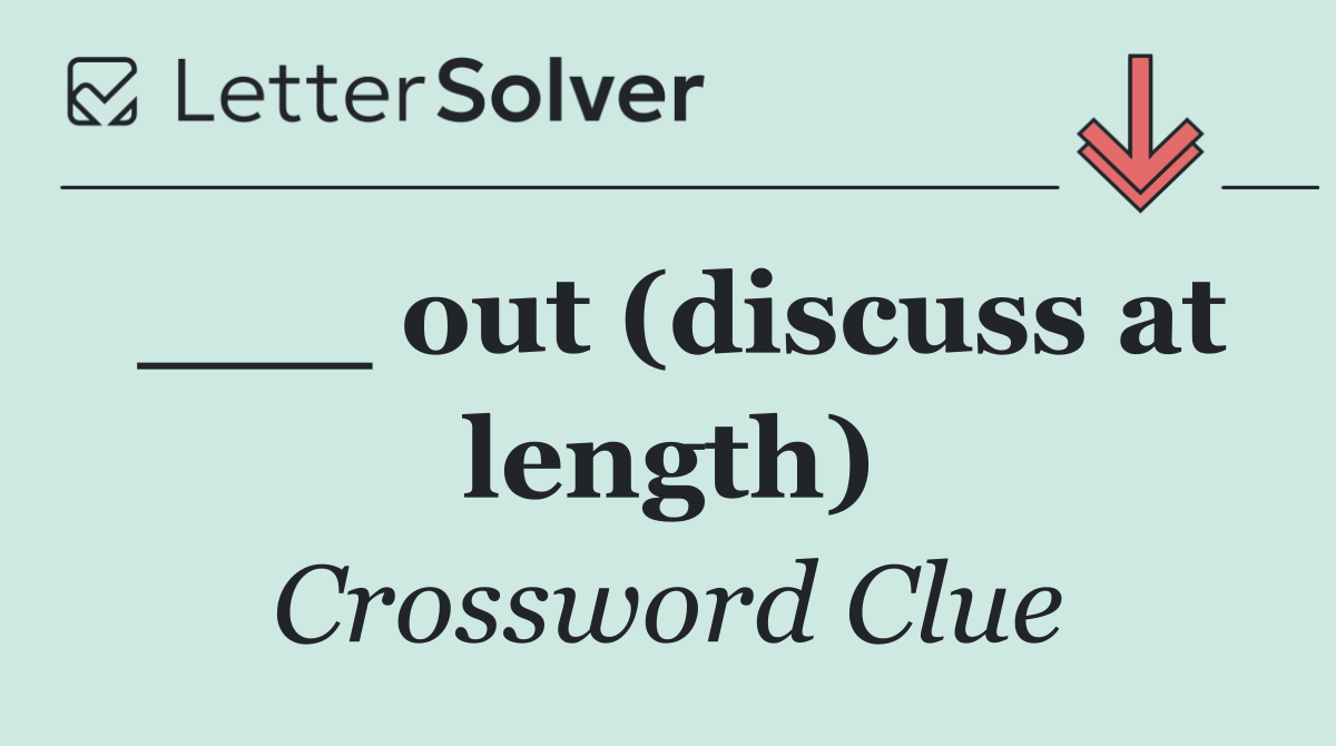 ___ out (discuss at length)