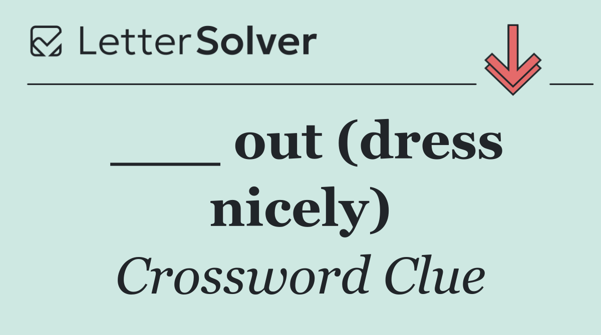 ___ out (dress nicely)
