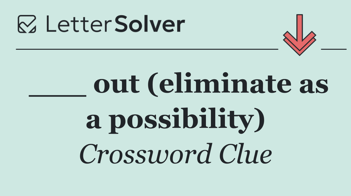 ___ out (eliminate as a possibility)