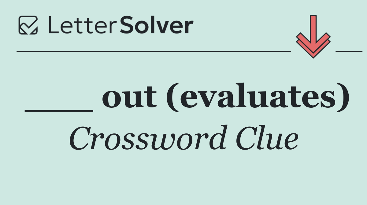 ___ out (evaluates)