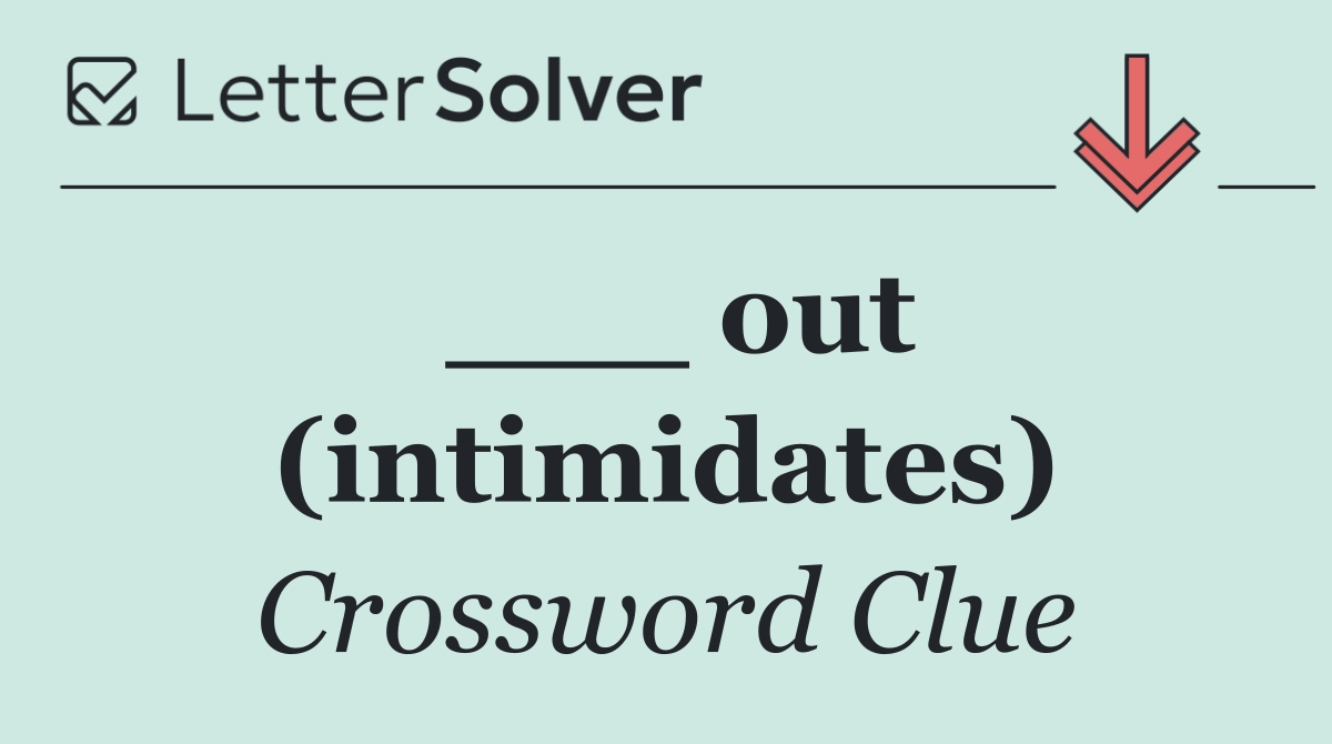 ___ out (intimidates)