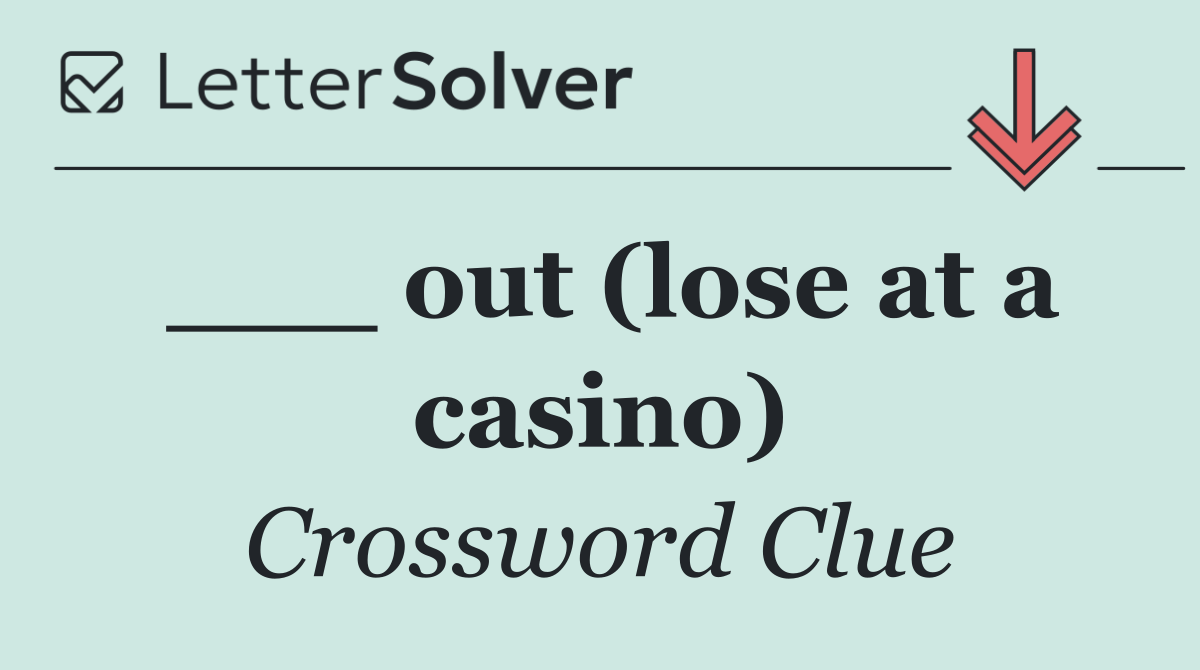 ___ out (lose at a casino)