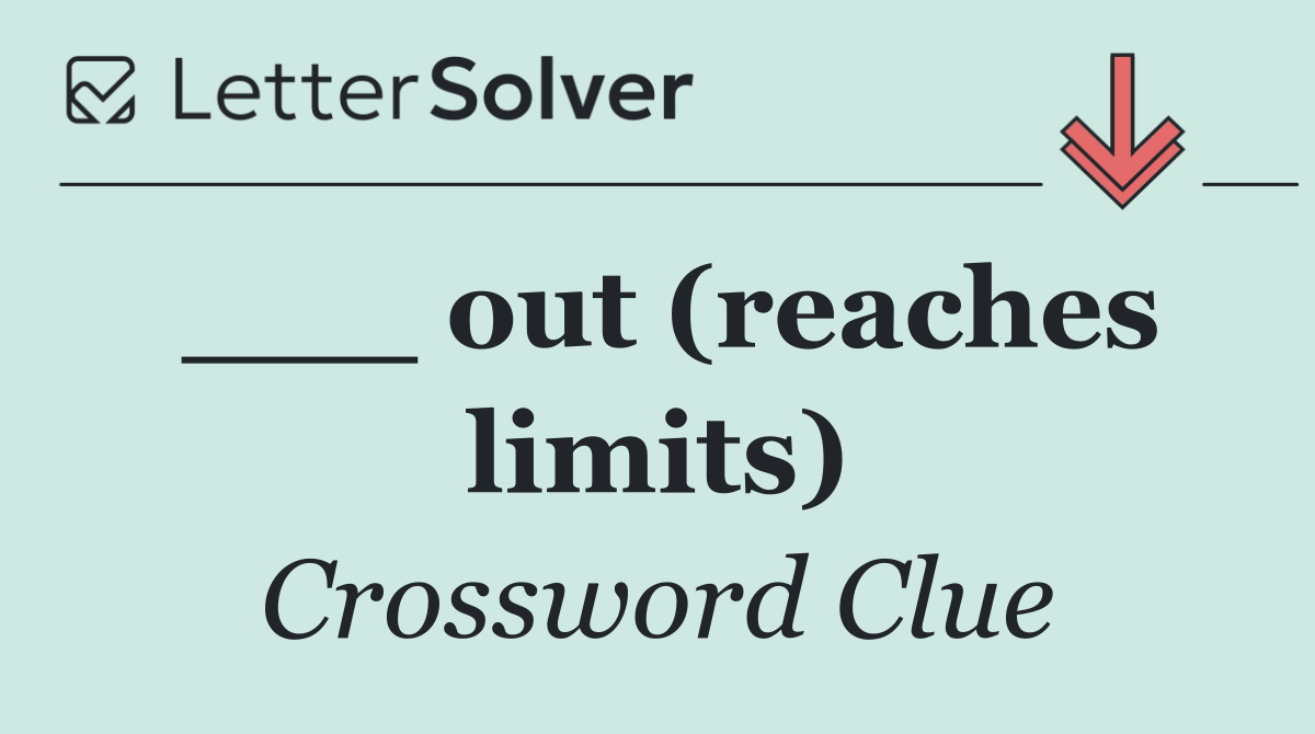 ___ out (reaches limits)