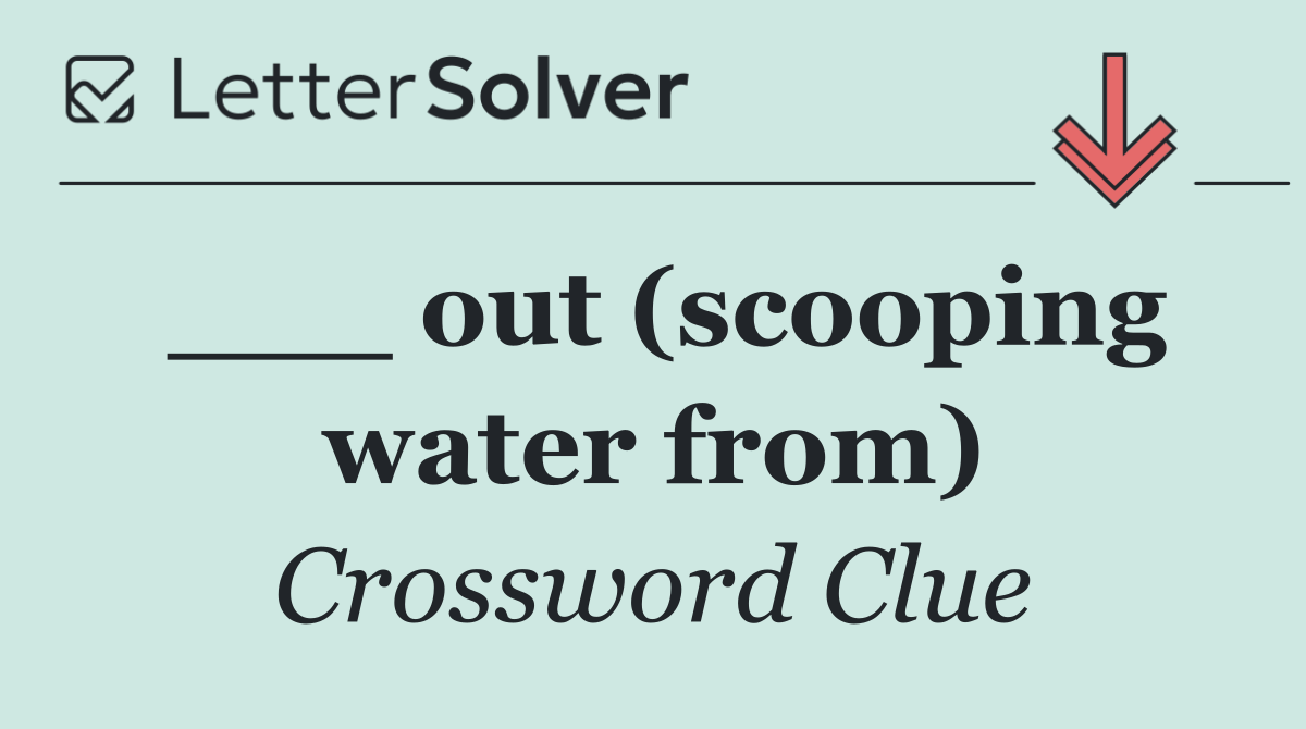 ___ out (scooping water from)