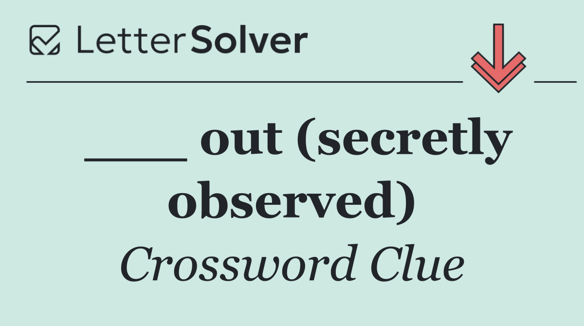 ___ out (secretly observed)