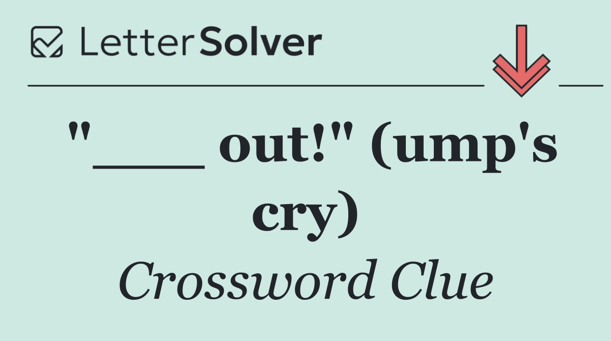 "___ out!" (ump's cry)
