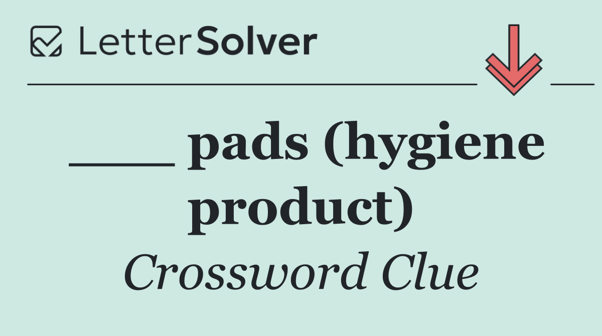 ___ pads (hygiene product)