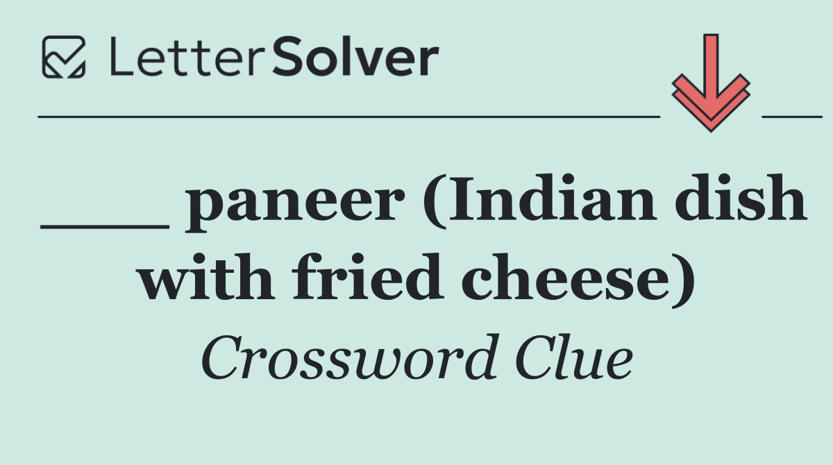 ___ paneer (Indian dish with fried cheese)