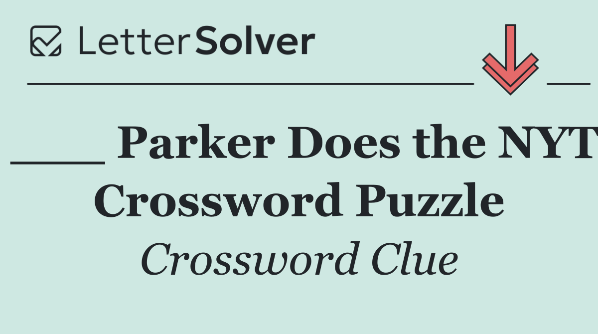 ___ Parker Does the NYT Crossword Puzzle