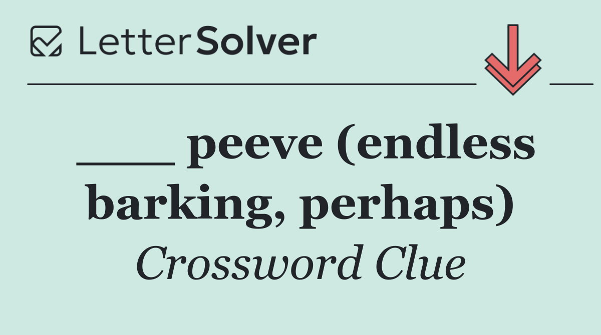 ___ peeve (endless barking, perhaps)