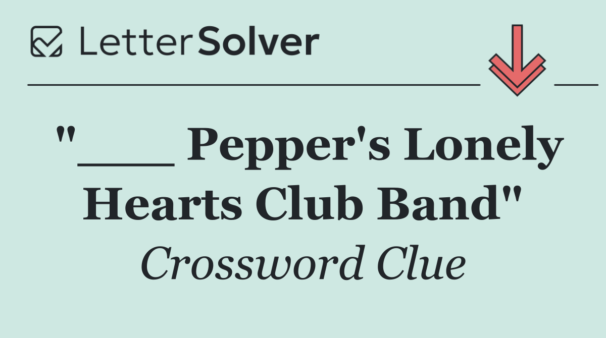 "___ Pepper's Lonely Hearts Club Band"