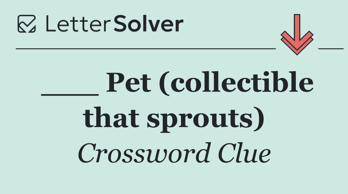 ___ Pet (collectible that sprouts)