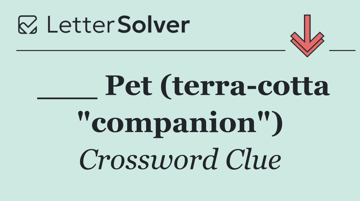 ___ Pet (terra cotta "companion")