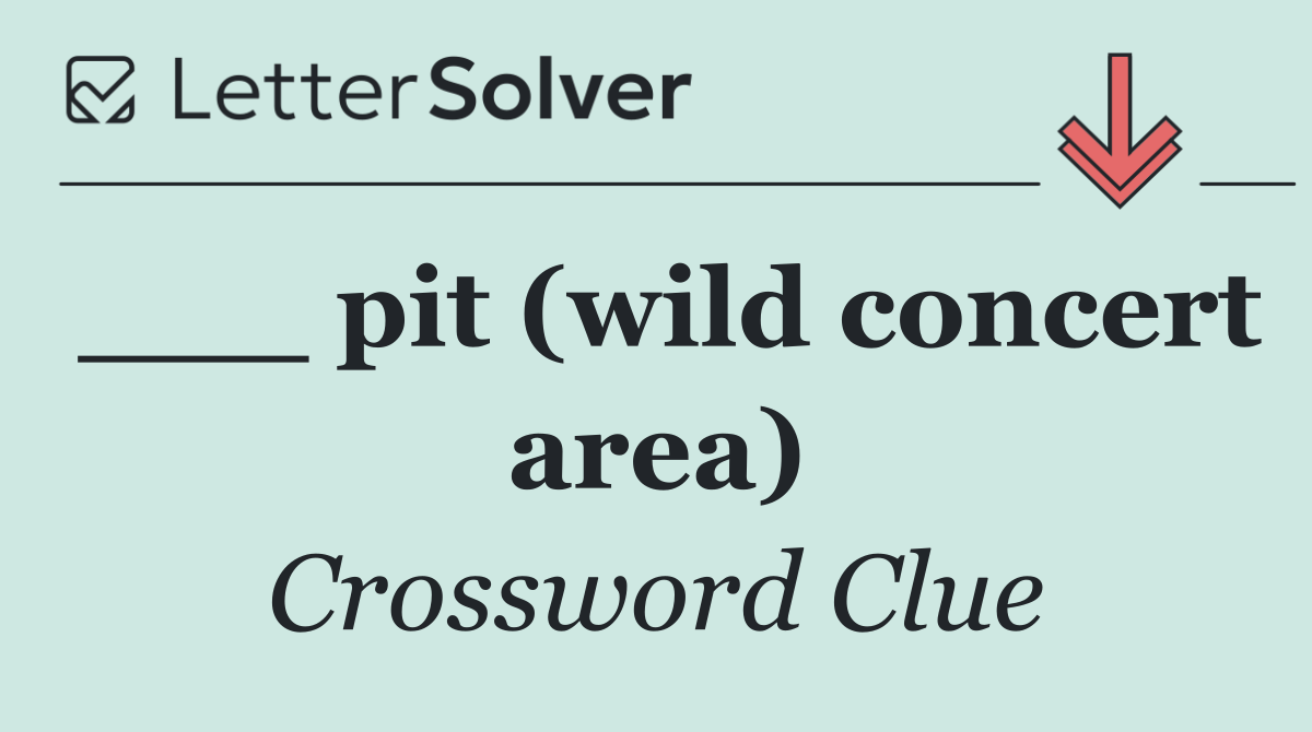 ___ pit (wild concert area)