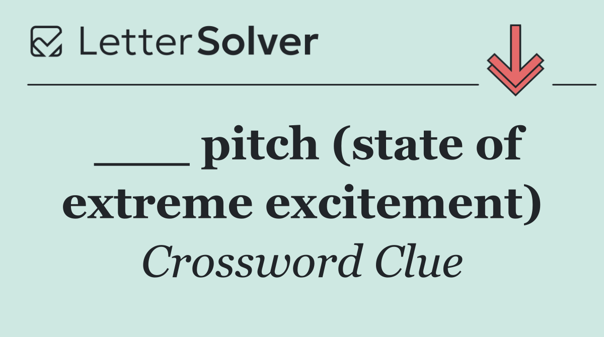 ___ pitch (state of extreme excitement)