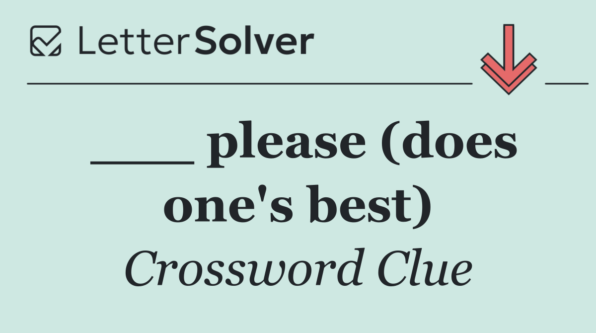 ___ please (does one's best)