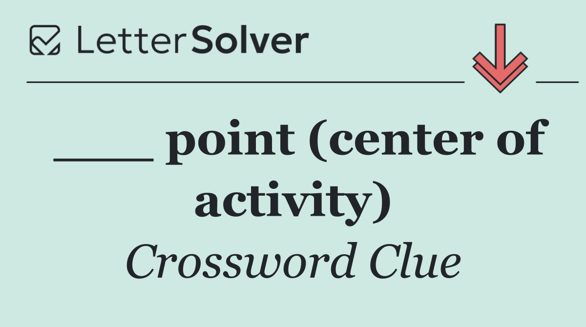 ___ point (center of activity)