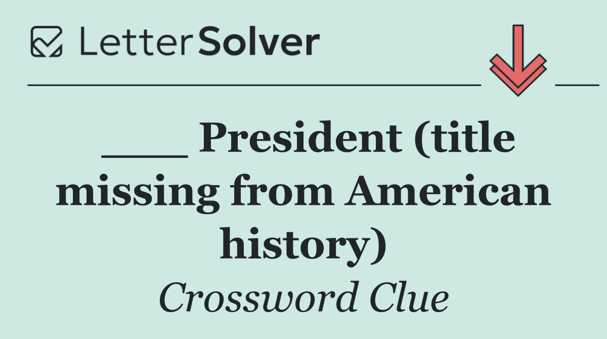 ___ President (title missing from American history)