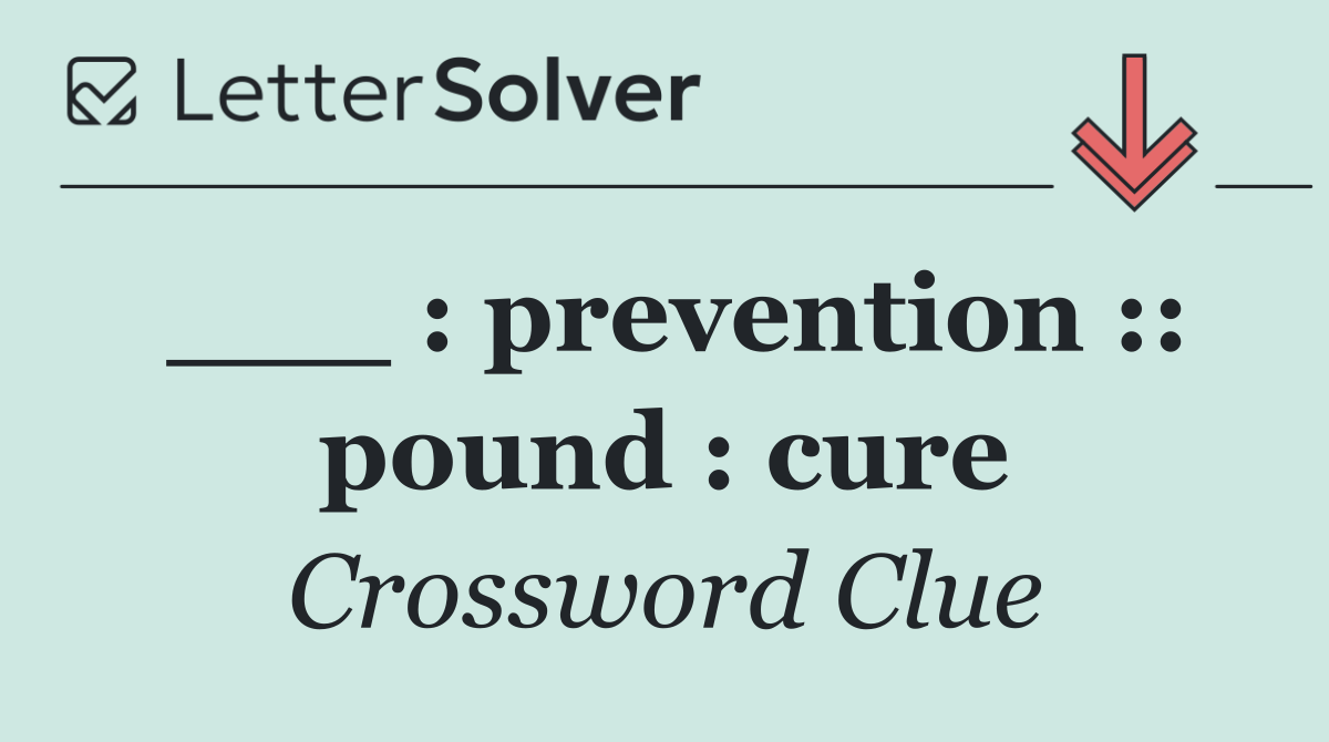 ___ : prevention :: pound : cure