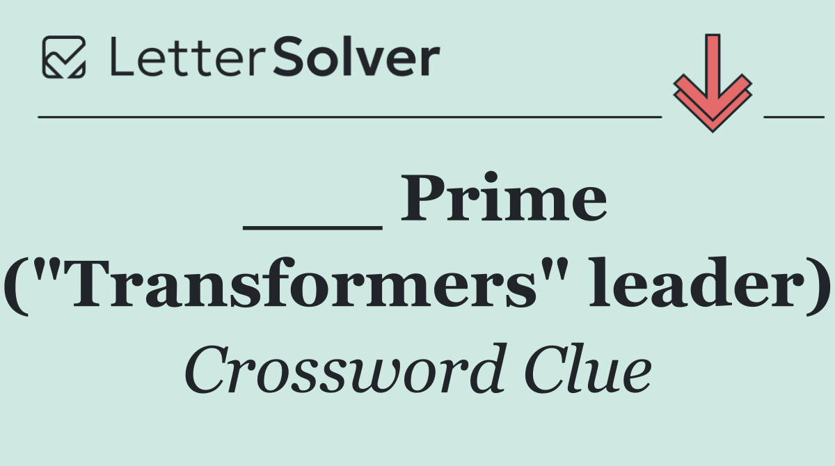 ___ Prime ("Transformers" leader)