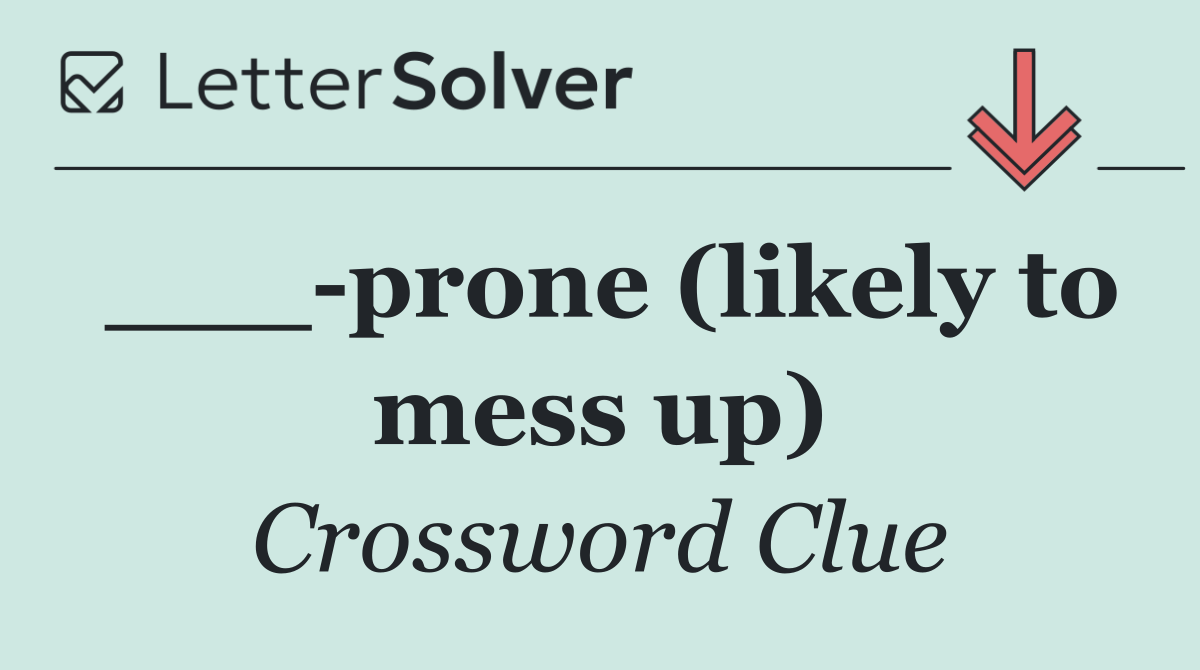 ___ prone (likely to mess up)