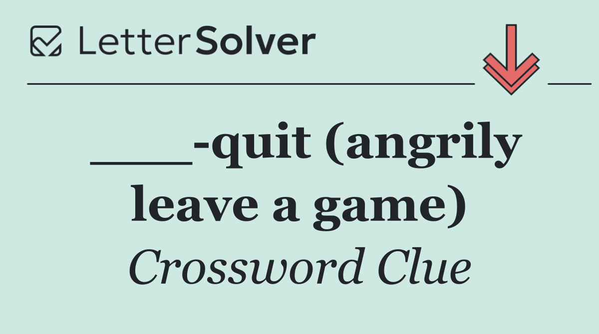 ___ quit (angrily leave a game)