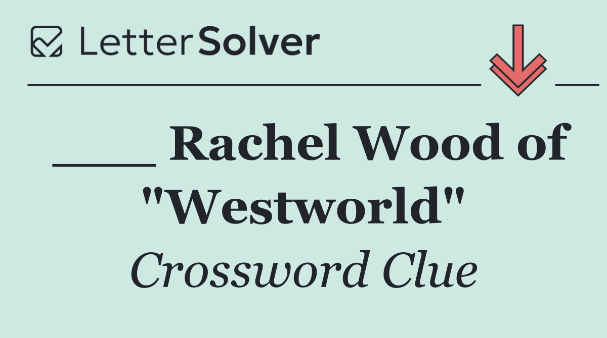 ___ Rachel Wood of "Westworld"