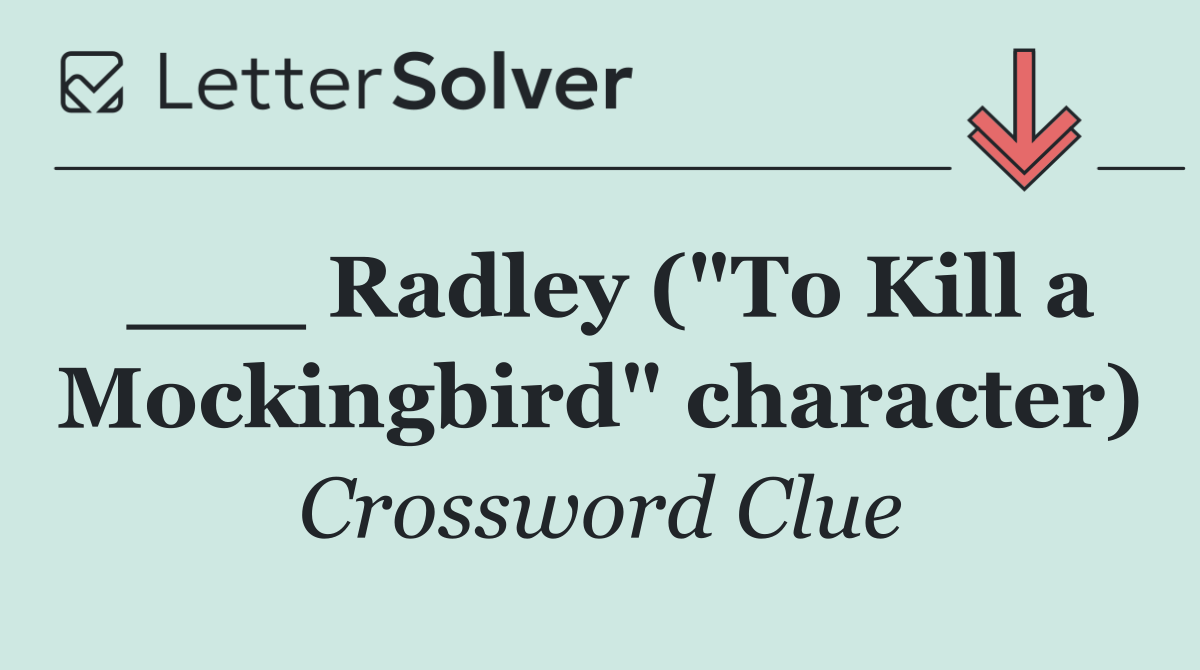 ___ Radley ("To Kill a Mockingbird" character)