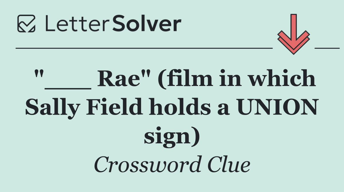 "___ Rae" (film in which Sally Field holds a UNION sign)